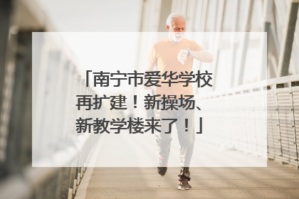 南宁市爱华学校再扩建！新操场、新教学楼来了！