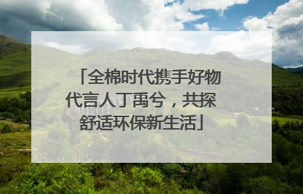 全棉时代携手好物代言人丁禹兮，共探舒适环保新生活