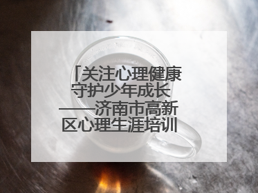 关注心理健康 守护少年成长——济南市高新区心理生涯培训奥龙小学专场
