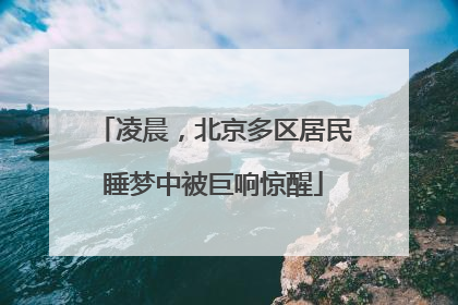 凌晨，北京多区居民睡梦中被巨响惊醒