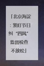 北京海淀：紧盯节日纠“四风” 监督检查不放松