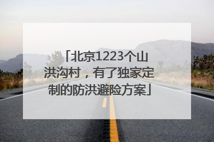 北京1223个山洪沟村，有了独家定制的防洪避险方案