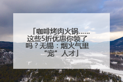 咖啡烤肉火锅……这些5折优惠你领了吗？无锡：烟火气里“宠”人才
