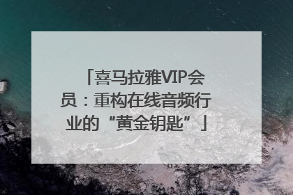 喜马拉雅VIP会员：重构在线音频行业的“黄金钥匙”
