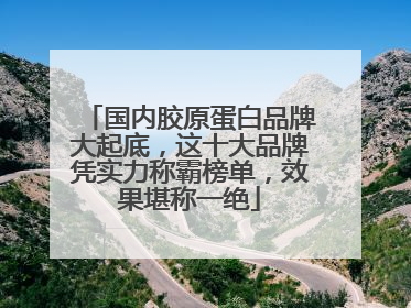 国内胶原蛋白品牌大起底，这十大品牌凭实力称霸榜单，效果堪称一绝