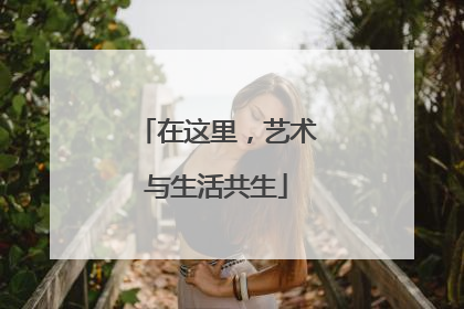 在这里，艺术与生活共生