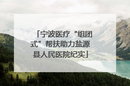 宁波医疗“组团式”帮扶助力盐源县人民医院纪实