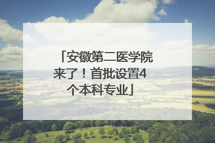 安徽第二医学院来了！首批设置4个本科专业