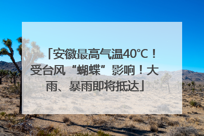 安徽最高气温40℃！受台风“蝴蝶”影响！大雨、暴雨即将抵达