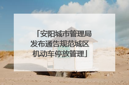 安阳城市管理局发布通告规范城区机动车停放管理