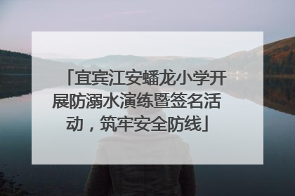 宜宾江安蟠龙小学开展防溺水演练暨签名活动，筑牢安全防线