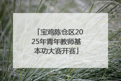宝鸡陈仓区2025年青年教师基本功大赛开赛