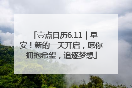 壹点日历6.11｜早安！新的一天开启，愿你拥抱希望，追逐梦想