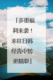 多重福利来袭！来往日韩经青中转更精彩