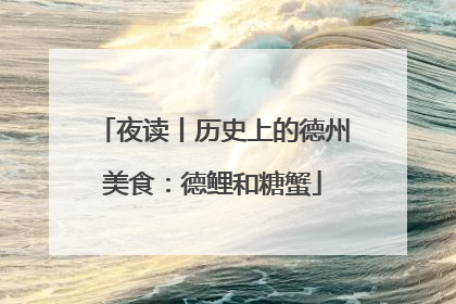 夜读丨历史上的德州美食：德鲤和糖蟹