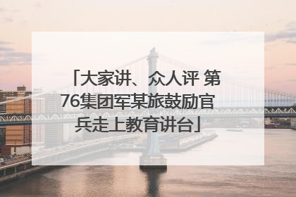 大家讲、众人评 第76集团军某旅鼓励官兵走上教育讲台