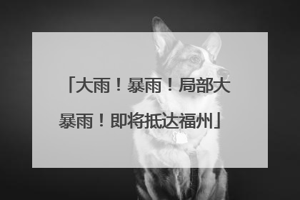 大雨！暴雨！局部大暴雨！即将抵达福州