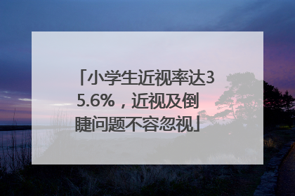 小学生近视率达35.6%，近视及倒睫问题不容忽视