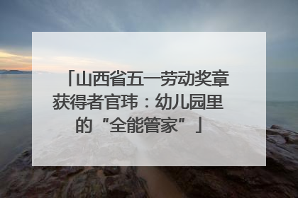 山西省五一劳动奖章获得者官玮：幼儿园里的“全能管家”