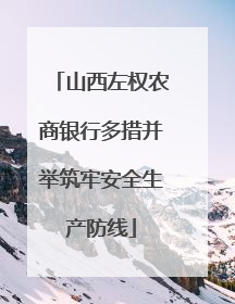 山西左权农商银行多措并举筑牢安全生产防线