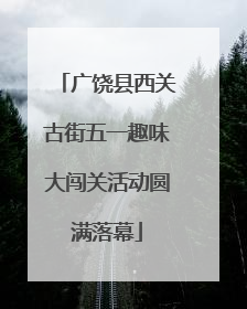 广饶县西关古街五一趣味大闯关活动圆满落幕