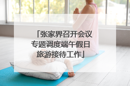 张家界召开会议专题调度端午假日旅游接待工作