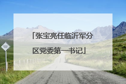 张宝亮任临沂军分区党委第一书记
