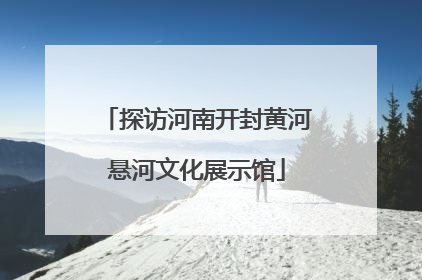 探访河南开封黄河悬河文化展示馆