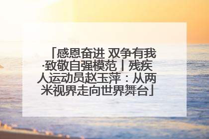 感恩奋进 双争有我·致敬自强模范丨残疾人运动员赵玉萍：从两米视界走向世界舞台