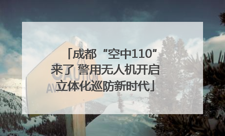 成都“空中110”来了 警用无人机开启立体化巡防新时代