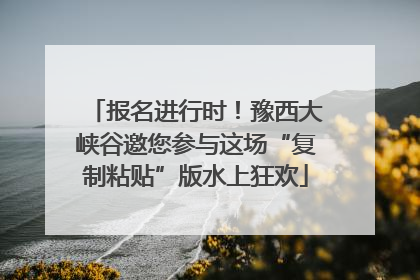 报名进行时！豫西大峡谷邀您参与这场“复制粘贴”版水上狂欢