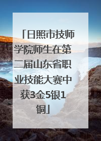 日照市技师学院师生在第二届山东省职业技能大赛中获3金5银1铜