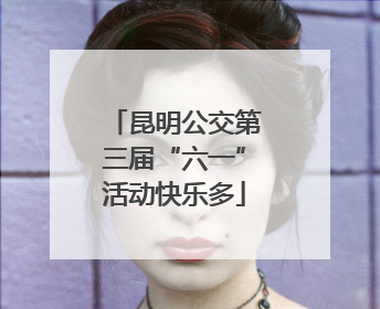 昆明公交第三届“六一”活动快乐多