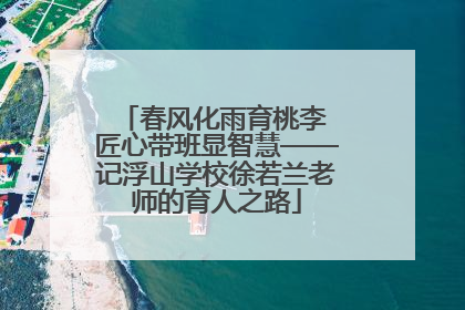 春风化雨育桃李 匠心带班显智慧——记浮山学校徐若兰老师的育人之路