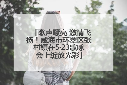 歌声嘹亮 激情飞扬！威海市环翠区张村镇在5·23歌咏会上绽放光彩