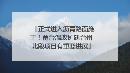 正式进入沥青路面施工！甬台温改扩建台州北段项目有重要进展