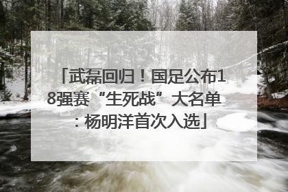 武磊回归！国足公布18强赛“生死战”大名单：杨明洋首次入选