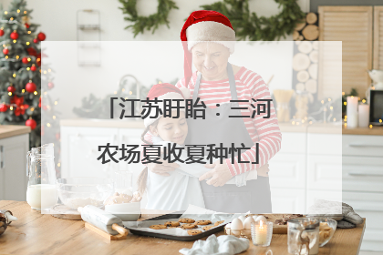 江苏盱眙：三河农场夏收夏种忙