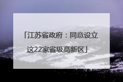 江苏省政府：同意设立这22家省级高新区