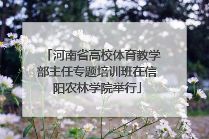 河南省高校体育教学部主任专题培训班在信阳农林学院举行