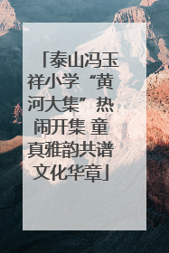 泰山冯玉祥小学“黄河大集”热闹开集 童真雅韵共谱文化华章