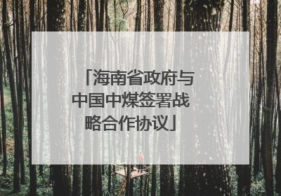 海南省政府与中国中煤签署战略合作协议