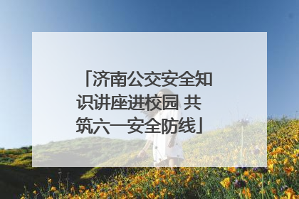 济南公交安全知识讲座进校园 共筑六一安全防线
