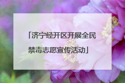 济宁经开区开展全民禁毒志愿宣传活动