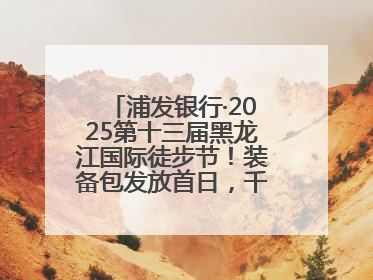 浦发银行·2025第十三届黑龙江国际徒步节！装备包发放首日，千余人领取