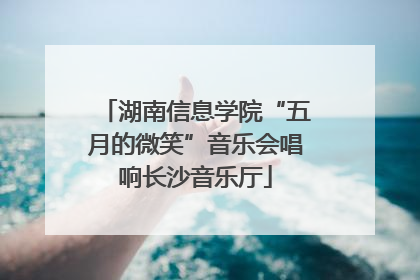 湖南信息学院“五月的微笑”音乐会唱响长沙音乐厅