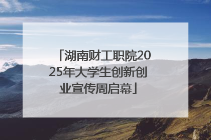 湖南财工职院2025年大学生创新创业宣传周启幕