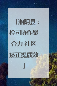 湘阴县：检司协作聚合力 社区矫正提质效