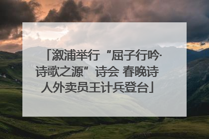 溆浦举行“屈子行吟·诗歌之源”诗会 春晚诗人外卖员王计兵登台