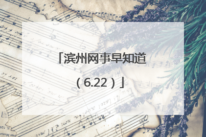 滨州网事早知道（6.22）